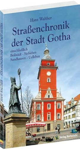 Strassenchronik der Stadt Gotha einschließlich der Vororte Siebleben, Sundhausen, Boilstädt, Uelleben: Ein Lexikon aller Gothaer Straßen von A-Z von Rockstuhl