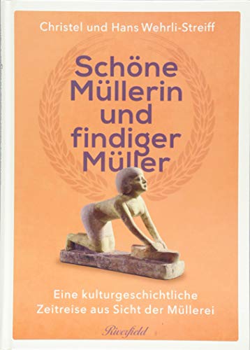 Schöne Müllerin und findiger Müller: Eine kulturgeschichtliche Zeitreise aus Sicht der Müllerei von Riverfield