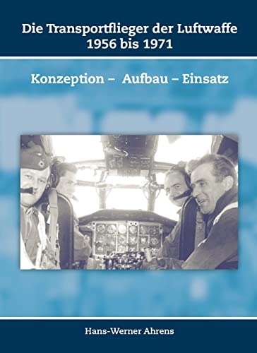 Die Transportflieger der Luftwaffe 1956 bis 1971: Konzeption – Aufbau – Einsatz (Schriften zur Geschichte der Deutschen Luftwaffe) von Miles-Verlag