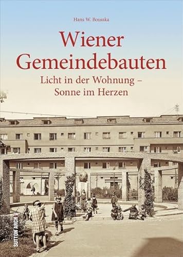Wiener Gemeindebau, die Geschichte in 160 faszinierenden historischen Fotografien: Licht in der Wohnung - Sonne im Herzen (Sutton Archivbilder)