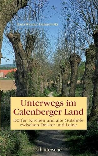Unterwegs im Calenberger Land. Dörfer, Kirchen und alte Gutshöfe zwischen Deister und Leine Unterwegs im Calenberger Land. Dörfer, Kirchen und alte Gutshöfe zwischen Deister und Leine