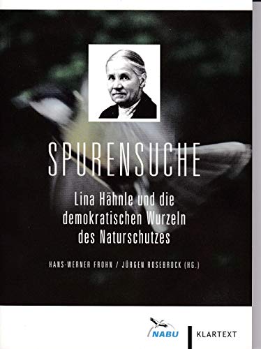 Spurensuche: Lina Hähnle und die demokratischen Wurzeln des Naturschutzes: Lina Hähnle und die demokratischen Wurzeln des Naturschutzes. Hrsg.: Nabu von Klartext