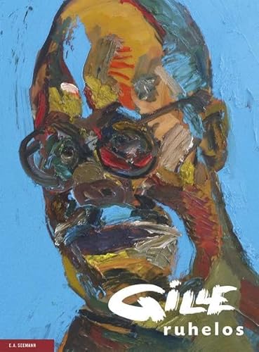 Sighard Gille. ruhelos: Mit einem Werkverzeichnis der Malerei von Ina Gille und einer Einführung von Uwe M. Schneede von Seemann Henschel GmbH