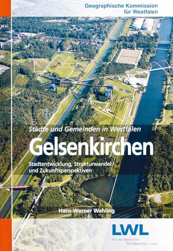 Gelsenkirchen: Stadtentwicklung, Strukturwandel und Zukunftsperspektiven (Städte- und Gemeinden in Westfalen)