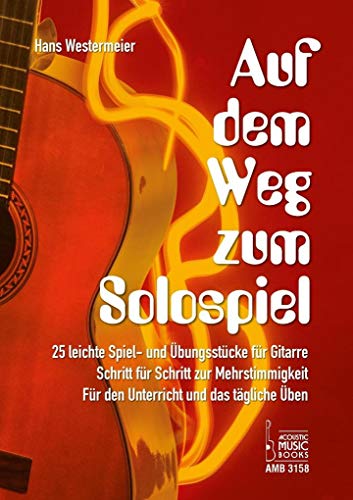 Auf dem Weg zum Solospiel: 25 leichte Spiel- und Übungsstücke für Gitarre. Schritt für Schritt zur Mehrstimmigkeit. Für den Unterricht und das Selbststudium von Acoustic Music Books