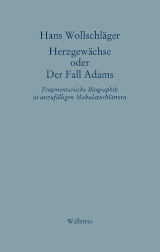 Herzgewächse oder Der Fall Adams: Fragmentarische Biographik in unzufälligen Makulaturblättern (Hans Wollschläger - Schriften in Einzelausgaben)