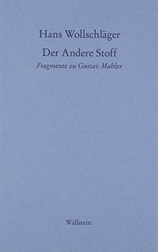 Schriften in Einzelausgaben / Der Andere Stoff: Fragmente zu Gustav Mahler (Hans Wollschläger - Schriften in Einzelausgaben) Schriften in Einzelausgaben / Der Andere Stoff: Fragmente zu Gustav Mahler (Hans Wollschläger - Schriften in Einzelausgaben)