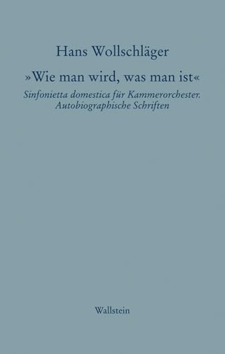 Schriften in Einzelausgaben / »Wie man wird, was man ist«: Sinfonietta domestica für Kammerorchester. Autobiographische Schriften (Hans Wollschläger - Schriften in Einzelausgaben) von Wallstein