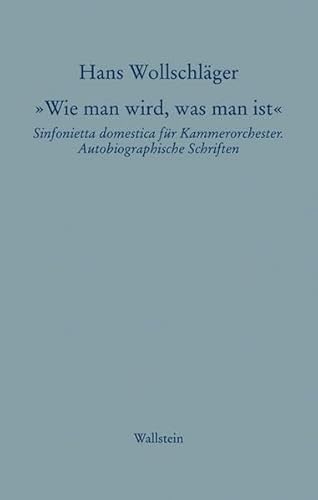 Schriften in Einzelausgaben / »Wie man wird, was man ist«: Sinfonietta domestica für Kammerorchester. Autobiographische Schriften (Hans Wollschläger - Schriften in Einzelausgaben) Schriften in Einzelausgaben / »Wie man wird, was man ist«: Sinfonietta domestica für Kammerorchester. Autobiographische Schriften (Hans Wollschläger - Schriften in Einzelausgaben)
