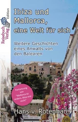 Ibiza und Mallorca, eine Welt für sich: Weitere Geschichten eines Anwalts von den Balearen von Reisebuch Verlag