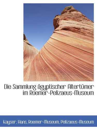 Die Sammlung ägyptischer Altertümer im Roemer-Pelizaeus-Museum von BiblioBazaar