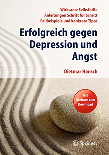 Erfolgreich gegen Depression und Angst: Wirksame Selbsthilfe - Anleitungen Schritt für Schritt - Fallbeispiele und konkrete Tipps Erfolgreich gegen Depression und Angst: Wirksame Selbsthilfe - Anleitungen Schritt für Schritt - Fallbeispiele und konkrete Tipps