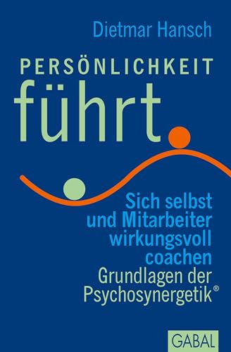 Persönlichkeit führt: Sich selbst und Mitarbeiter wirkungsvoll coachen. Grundlagen der Psychosynergetik. (Dein Business)