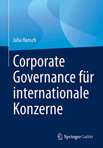 Corporate Governance für internationale Konzerne: Ein Leitfaden für Board Members und Aufsichtsräte Corporate Governance für internationale Konzerne: Ein Leitfaden für Board Members und Aufsichtsräte