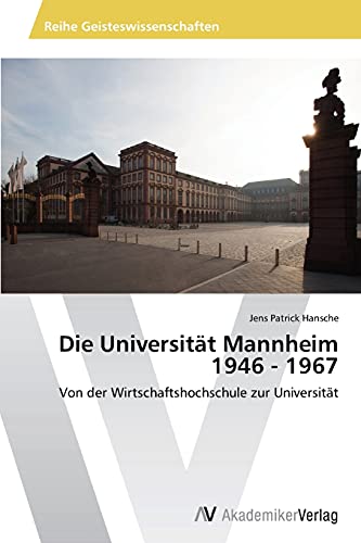 Die Universität Mannheim 1946 - 1967: Von der Wirtschaftshochschule zur Universität von AV Akademikerverlag