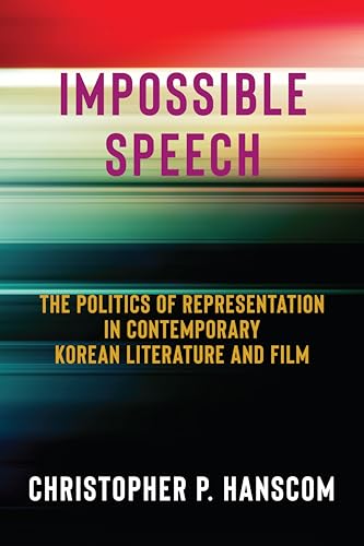 Impossible Speech: The Politics of Representation in Contemporary Korean Literature and Film von Columbia University Press