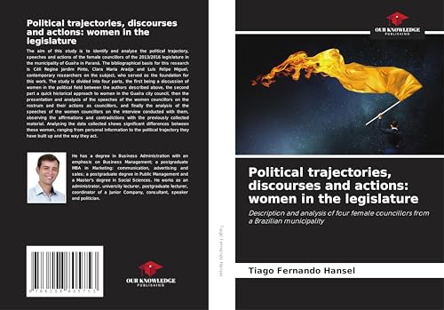 Political trajectories, discourses and actions: women in the legislature: Description and analysis of four female councillors from a Brazilian municipality von Our Knowledge Publishing