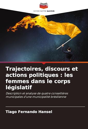 Trajectoires, discours et actions politiques : les femmes dans le corps législatif: Description et analyse de quatre conseillères municipales d'une municipalité brésilienne von Editions Notre Savoir
