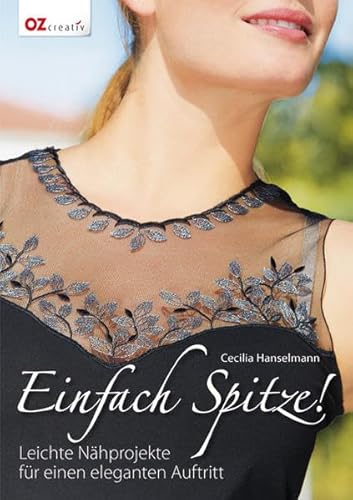 Einfach Spitze!: Leichte Nähprojekte für einen eleganten Auftritt