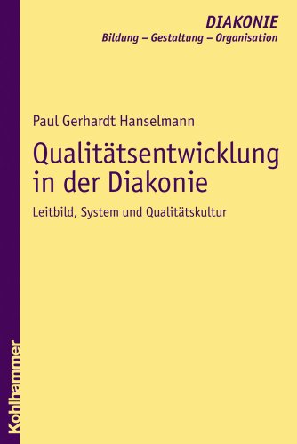 Qualitätsentwicklung in der Diakonie: Leitbild, System und Qualitätskultur (DIAKONIE: Bildung - Gestaltung - Organisation, 5, Band 5)