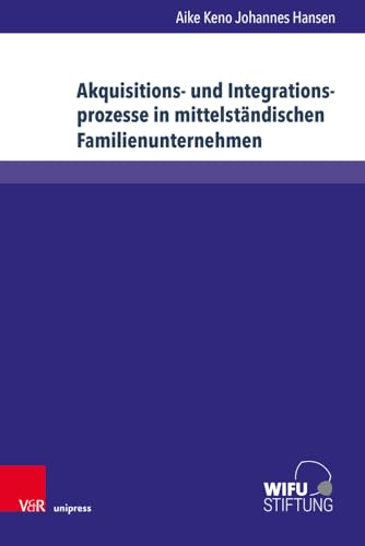 Akquisitions- und Integrationsprozesse in mittelständischen Familienunternehmen: Implikationen für und durch personenorientierte Führungsprozesse (Schriften zu Familienunternehmen) von V&R unipress