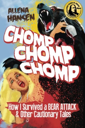 Chomp, Chomp, Chomp: How I Survived a Bear Attack and Other Cautionary Tales