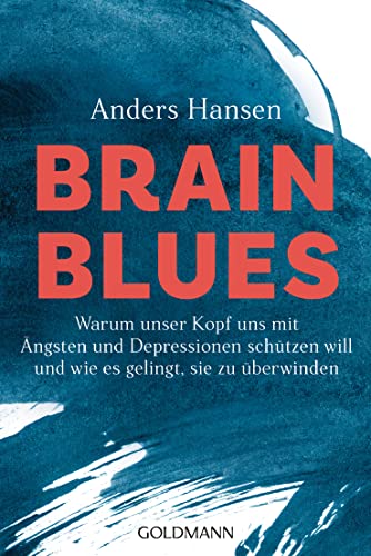 Brain Blues: Warum unser Kopf uns mit Ängsten und Depressionen schützen will - und wie es gelingt, sie zu überwinden von Goldmann Verlag