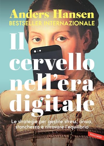 Il cervello nell'era digitale. Le strategie per gestire stress, ansia, stanchezza e ritrovare l'equilibrio von Vallardi A.