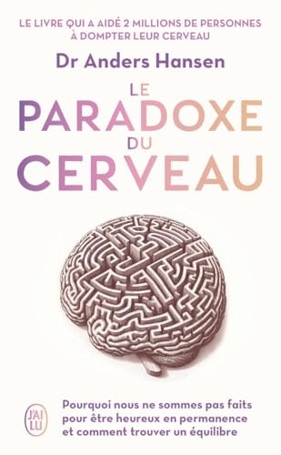 Le paradoxe du cerveau: Pourquoi nous ne sommes pas faits pour être heureux en permanence et comment trouver un équilibre von J'AI LU