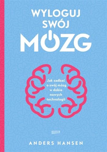 Wyloguj swój mózg: Jak zadbać o swój mózg w dobie nowych technologii