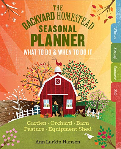 The Backyard Homestead Seasonal Planner: What to Do & When to Do It in the Garden, Orchard, Barn, Pasture & Equipment Shed von Workman Publishing