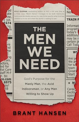 Men We Need: God's Purpose for the Manly Man, the Avid Indoorsman, or Any Man Willing to Show Up Men We Need: God's Purpose for the Manly Man, the Avid Indoorsman, or Any Man Willing to Show Up