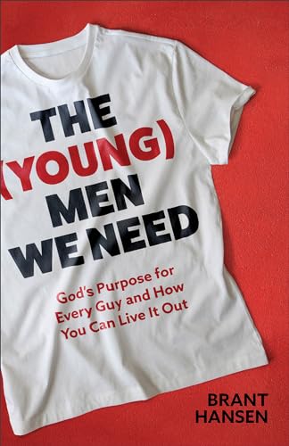 The Young Men We Need: God's Purpose for Every Guy and How You Can Live It Out