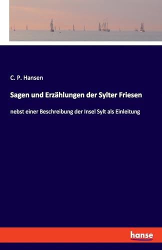 Sagen und Erzählungen der Sylter Friesen: nebst einer Beschreibung der Insel Sylt als Einleitung von Hansebooks