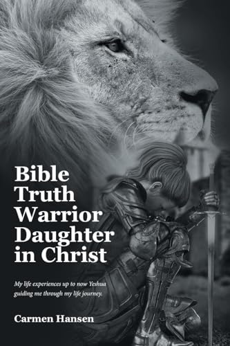 Bible Truth Warrior Daughter in Christ: My life experiences up to now Yeshua guiding me through my life journey. Bible Truth Warrior Daughter in Christ: My life experiences up to now Yeshua guiding me through my life journey. von Christian Faith Publishing