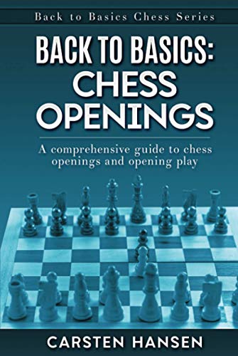 Back to Basics: Chess Openings: A comprehensive guide to chess openings and opening play Back to Basics: Chess Openings: A comprehensive guide to chess openings and opening play