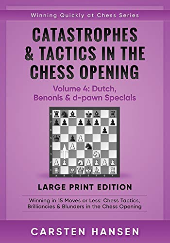Catastrophes & Tactics in the Chess Opening - Volume 4: Dutch, Benonis & d-pawn Specials - Large Print Edition: Winning in 15 Moves or Less: Chess ... at Chess Series - Large Print, Band 4)