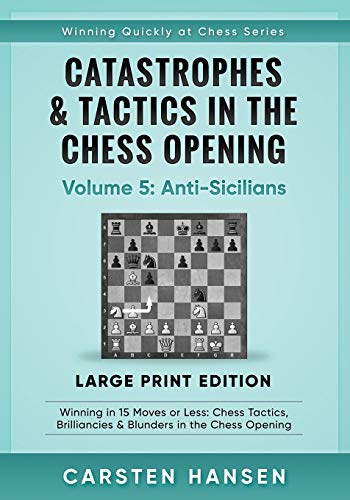 Catastrophes & Tactics in the Chess Opening - Volume 5: Anti-Sicilians - Large Print Edition: Winning in 15 Moves or Less: Chess Tactics, Brilliancies ... at Chess Series - Large Print, Band 5) von Independently Published