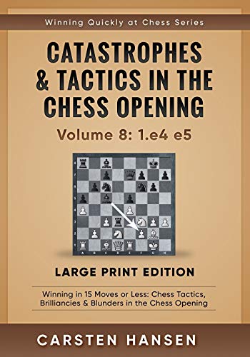 Catastrophes & Tactics in the Chess Opening - Volume 8: 1.e4 e5 - Large Print Edition: Winning in 15 Moves or Less: Chess Tactics, Brilliancies & ... at Chess Series - Large Print, Band 8)