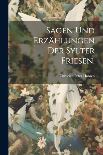 Sagen und Erzählungen der Sylter Friesen. von Legare Street Press