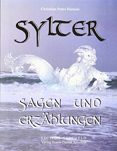 Sylter Sagen und Erzählungen: Zum ersten Mal vollständig in zeitgenössisches Hochdeutsch übertragen von Frank-Daniel Schulten (Edition Syltheld)