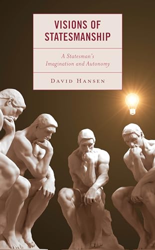 Visions of Statesmanship: A Statesman's Imagination and Autonomy von Lexington Books