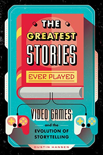 The Greatest Stories Ever Played: Video Games and the Evolution of Storytelling (Game on, 2, Band 2)