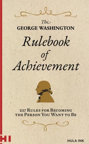 The George Washington Rulebook of Achievement: 237 Ways to Become the Person You Want to Be