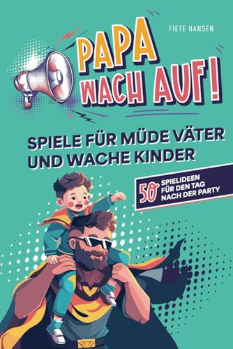 "Papa, wach auf!" - Spiele für müde Väter und wache Kinder: 50 Spielideen für den Tag nach der Party von NextPage GmbH