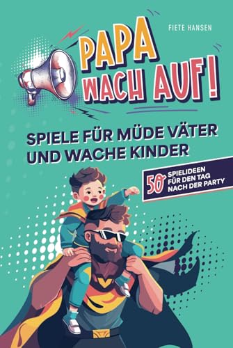 "Papa, wach auf!" - Spiele für müde Väter und wache Kinder: 50 Spielideen für den Tag nach der Party von Independently published