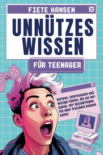 Unnützes Wissen für Teenager: Kuriose, interessante und witzige Fakten, die sie vergaßen, mir beizubringen, ich aber trotzdem kennen sollte! von NextPage GmbH