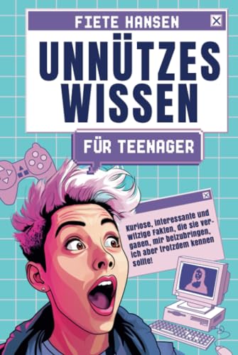 Unnützes Wissen für Teenager: Kuriose, interessante und witzige Fakten, die sie vergaßen, mir beizubringen, ich aber trotzdem kennen sollte! von Independently published