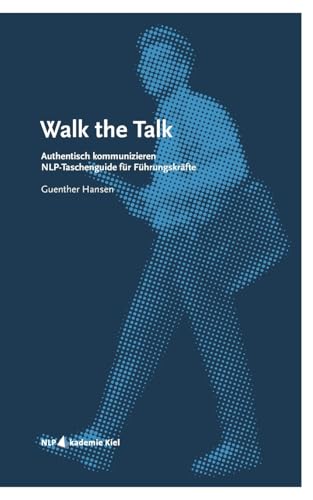 Walk the Talk: Authentisch kommunizieren, NLP-Taschenguide für Führungskräfte von BoD – Books on Demand