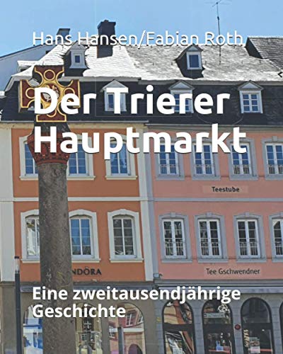 Der Trierer Hauptmarkt: Eine zweitausendjährige Geschichte von Independently published